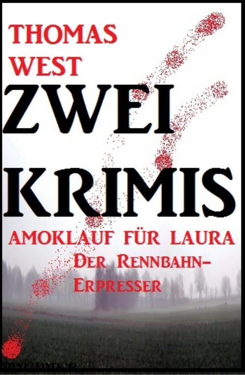 Cover of the book Zwei Thomas West Krimis: Amoklauf für Laura/Der Rennbahn-Erpresser by Thomas West, BookRix