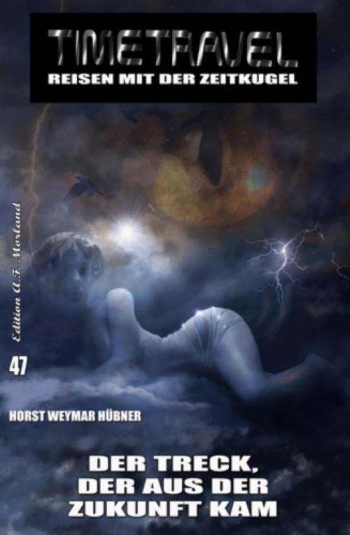 Cover of the book Timetravel #47: Der Treck, der aus der Zukunft kam by Horst Weymar Hübner, BookRix