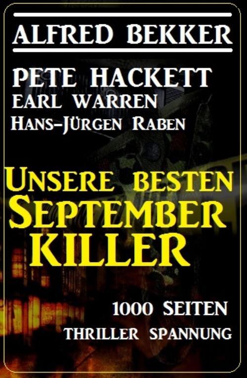Cover of the book Unsere besten September-Killer - 1000 Seiten Thriller Spannung by Alfred Bekker, Pete Hackett, Earl Warren, Hans-Jürgen Raben, BookRix