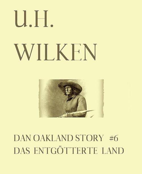 Cover of the book LEGENDÄRE WESTERN: DAN OAKLAND STORY #6: Das entgötterte Land by U.H. Wilken, BookRix