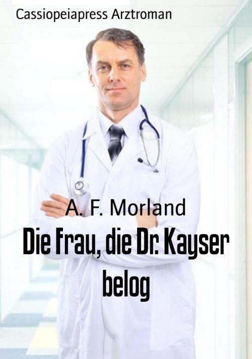 Cover of the book Die Frau, die Dr. Kayser belog by A. F. Morland, BookRix