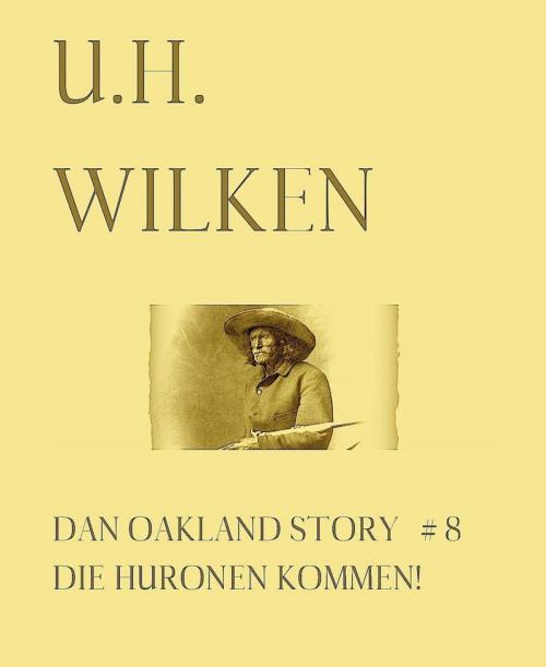 Cover of the book LEGENDÄRE WESTERN: DAN OAKLAND STORY #8: Die Huronen kommen! by U.H. Wilken, BookRix