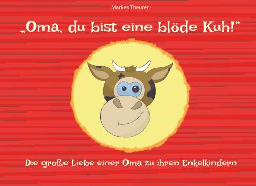 Cover of the book "Oma, du bist eine blöde Kuh!" by , Books on Demand