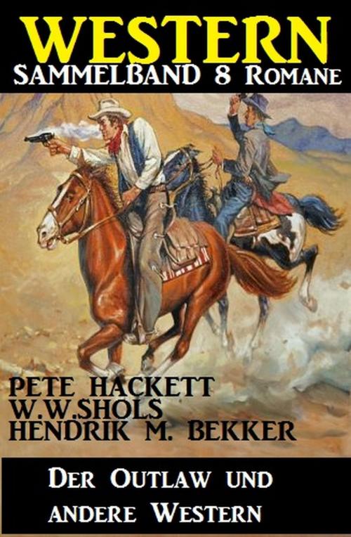 Cover of the book Western Sammelband 8 Romane: Der Outlaw und andere Western by Pete Hackett, W. W. Shols, Hendrik M. Bekker, Alfredbooks