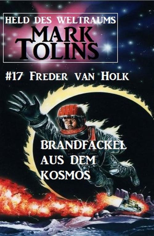 Cover of the book Brandfackel aus dem Kosmos: Mark Tolins - Held des Weltraums #17 by Freder van Holk, Alfredbooks