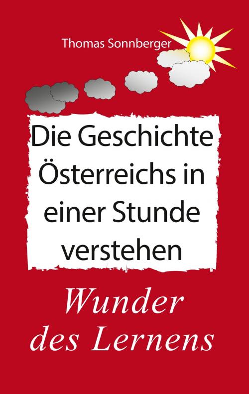Cover of the book Die Geschichte Österreichs in einer Stunde verstehen by Thomas Sonnberger, Books on Demand