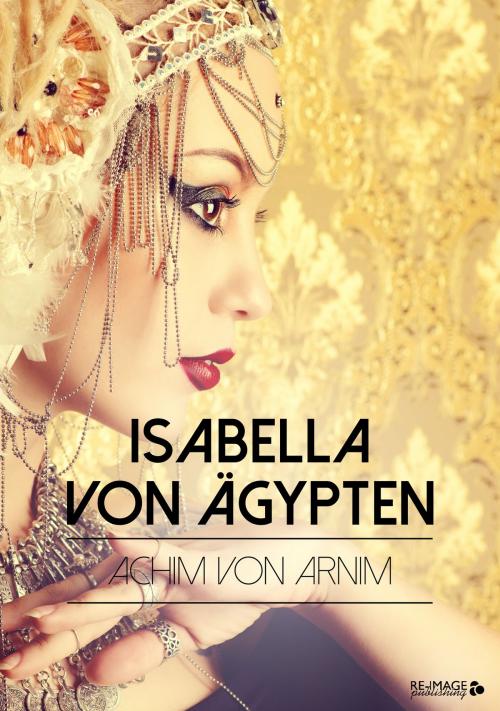 Cover of the book Isabella von Ägypten by Achim von Arnim, Re-Image Publishing