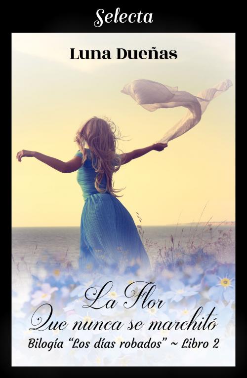 Cover of the book La flor que nunca se marchitó (Los días robados 2) by Luna Dueñas, Penguin Random House Grupo Editorial España