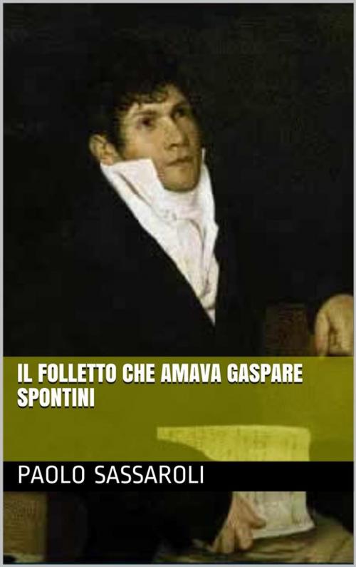 Cover of the book Il folletto che amava Gaspare Spontini by Paolo Sassaroli, Paolo Sassaroli
