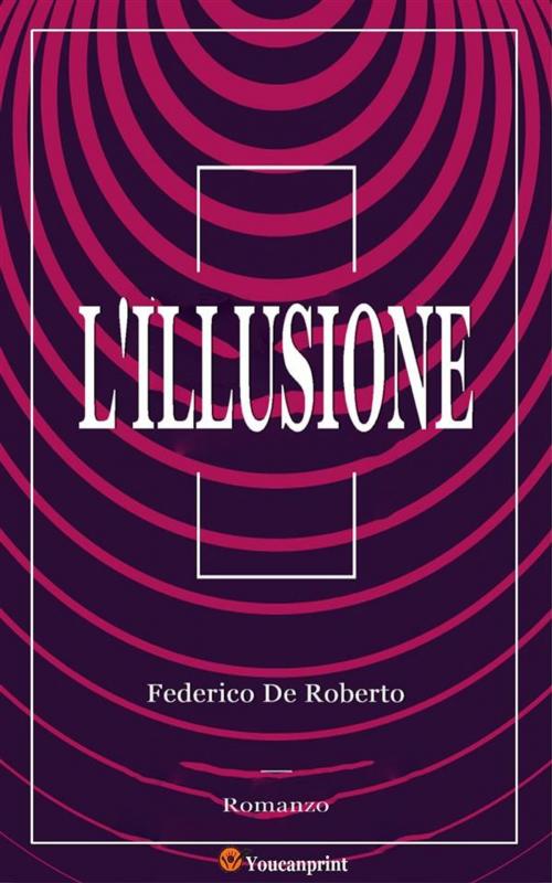 Cover of the book L'Illusione (Romanzo) by Federico De Roberto, Youcanprint