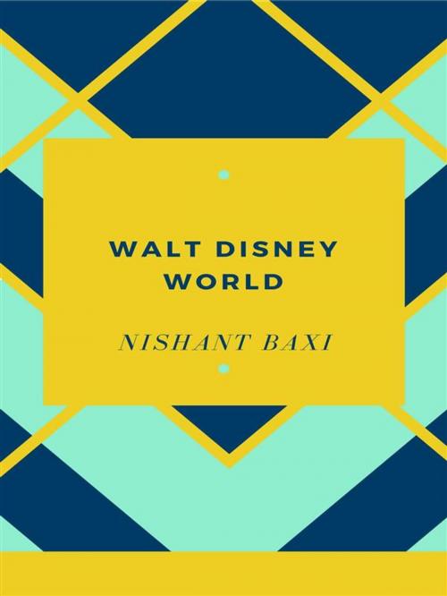 Cover of the book Walt Disney World by Nishant Baxi, Nishant Baxi, Nishant Baxi
