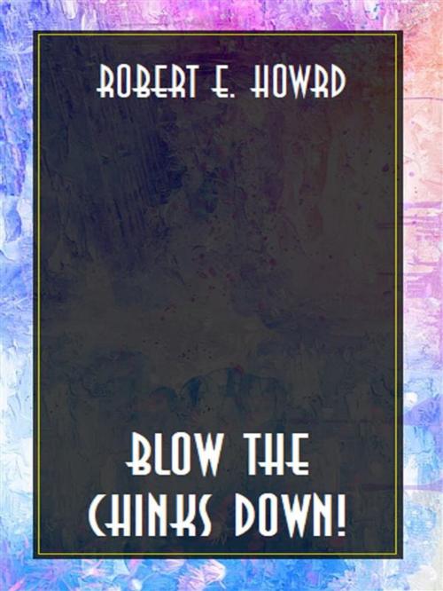 Cover of the book Blow the chinks down! by Robert E. Howard, Bauer Books