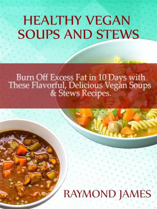 Cover of the book Healthy Vegan Soups & Stews by Raymond James, Raymond James