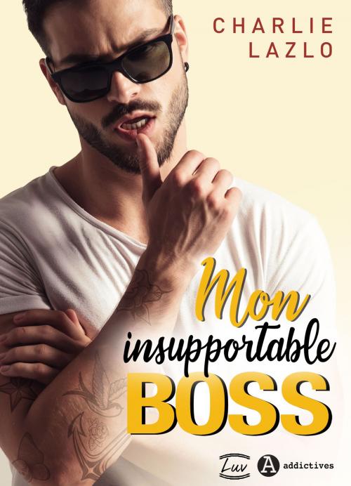 Cover of the book Mon insupportable boss by Charlie Lazlo, Addictives – Luv