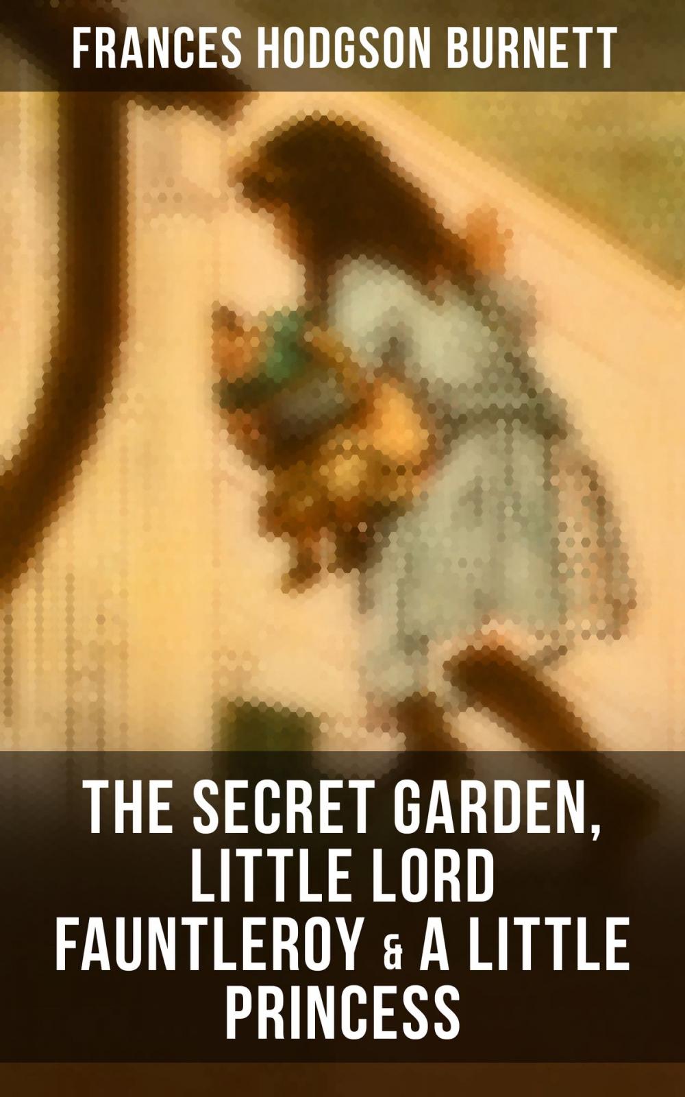 Big bigCover of The Secret Garden, Little Lord Fauntleroy & A Little Princess