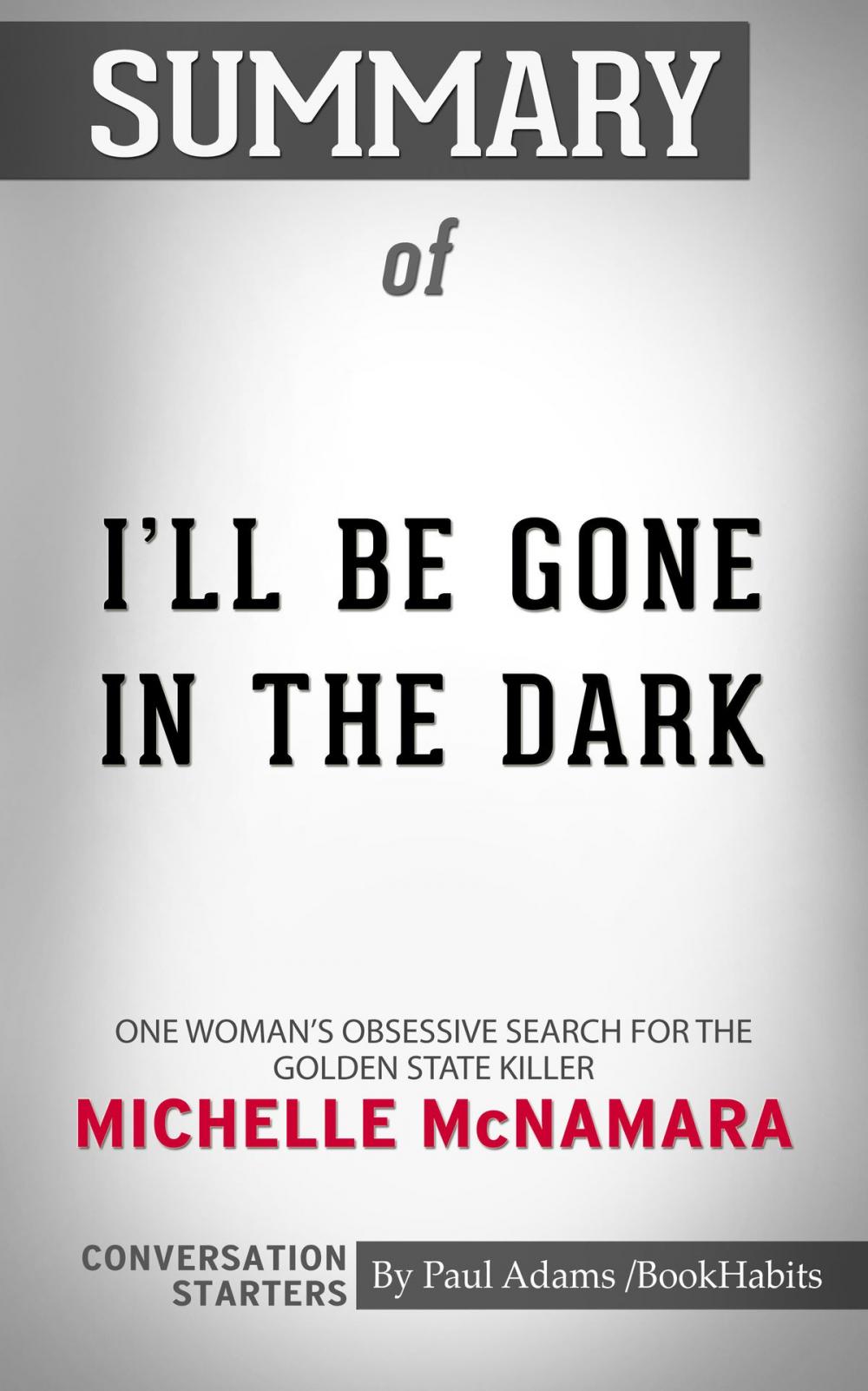 Big bigCover of Summary of I'll Be Gone in the Dark: One Woman's Obsessive Search for the Golden State Killer by Michelle McNamara | Conversation Starters
