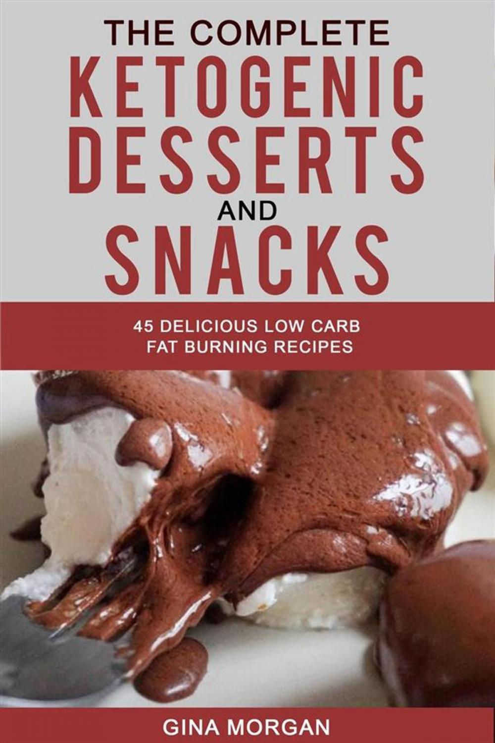 Big bigCover of The Complete Ketogenic Desserts and Snack- 45 Delicious Low Carb Fat Burning Recipes