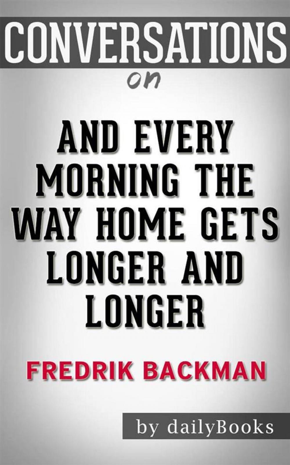 Big bigCover of And Every Morning the Way Home Gets Longer and Longer: A Novella by Fredrik Backman | Conversation Starters