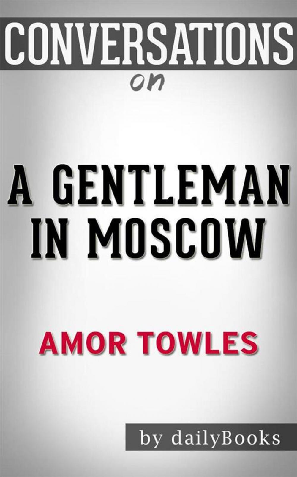 Big bigCover of A Gentleman in Moscow: A Novel by Amor Towles | Conversation Starters