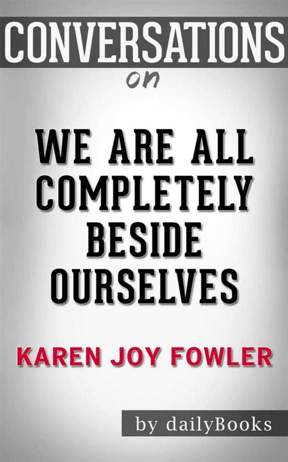 Big bigCover of We Are All Completely Beside Ourselves: A Novel by Karen Joy Fowler | Conversation Starters
