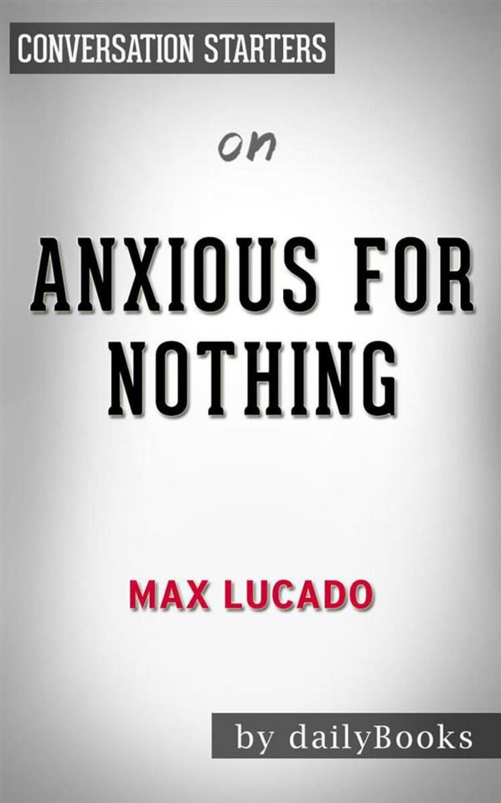 Big bigCover of Anxious for Nothing: Finding Calm in a Chaotic World by Max Lucado | Conversation Starters