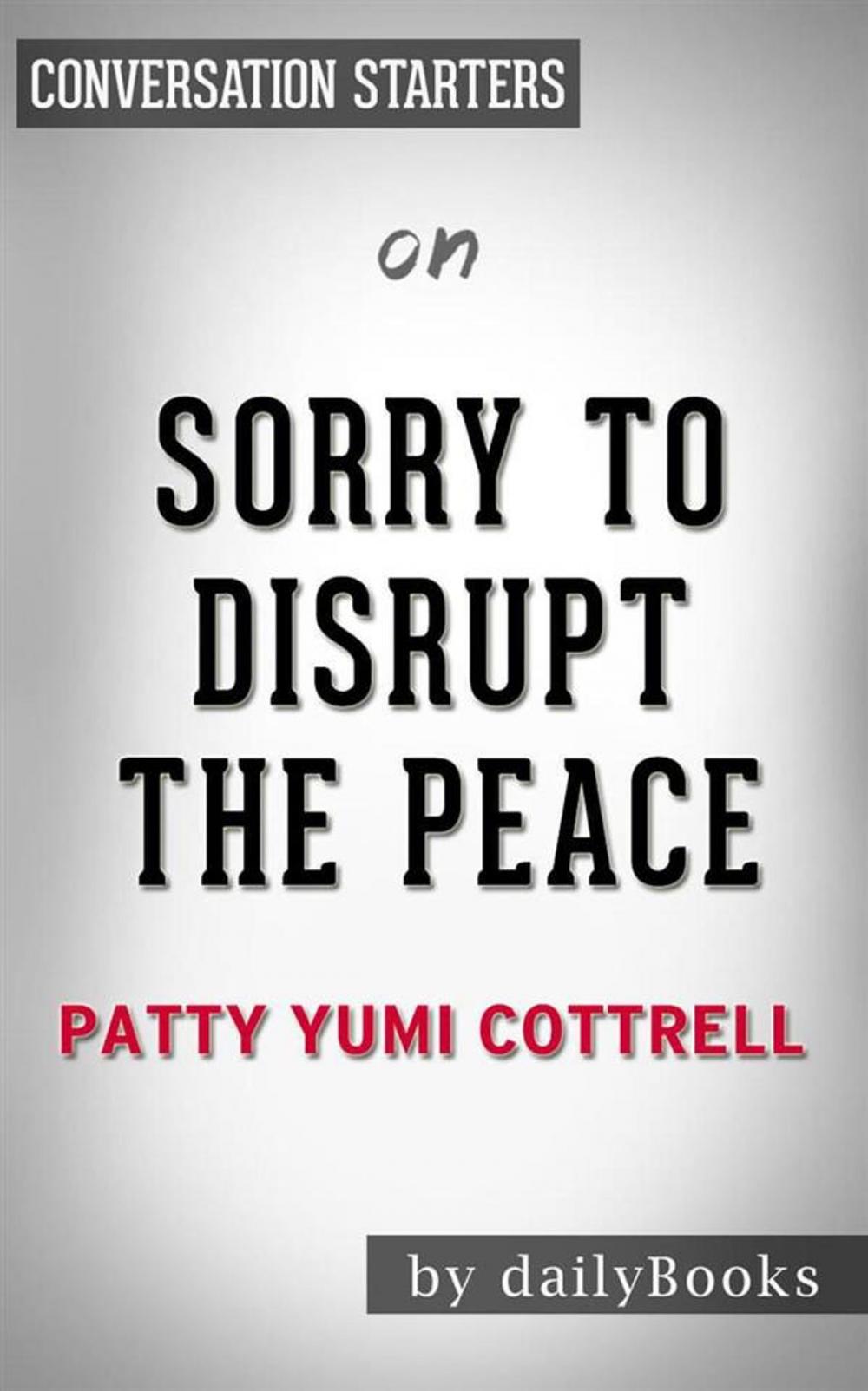 Big bigCover of Sorry to Disrupt the Peace: A Novel by Patty Yumi Cottrell | Conversation Starters