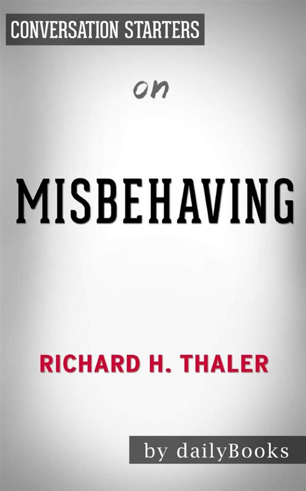 Big bigCover of Misbehaving: The Making of Behavioral Economics by Richard H. Thaler | Conversation Starters