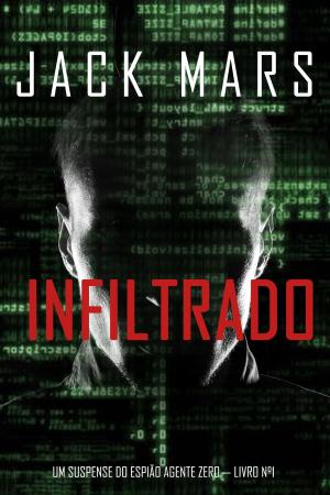 Cover of the book Infiltrado (Um Suspense do Espião Agente Zero — Livro nº1) by Jack Mars