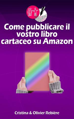 Cover of the book Come pubblicare il vostro libro cartaceo su Amazon by Cristina Rebiere
