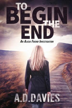 Cover of the book To Begin the End: an Alicia Friend Investigation by Christopher Karic