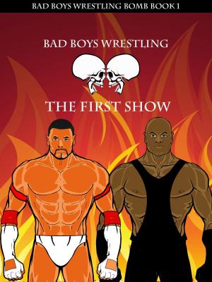 Cover of the book Bad Boys Wrestling Book 1 Bomb The First Show by I M Gardner