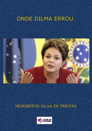 Cover of the book Onde Dilma Errou? by Neiriberto Silva De Freitas