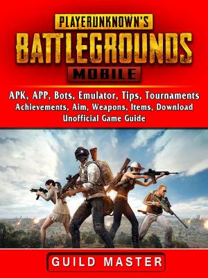 Cover of the book PUBG Mobile, APK, APP, Bots, Emulator, Tips, Tournaments, Achievements, Aim, Weapons, Items, Download, Unofficial Game Guide by GamerGuides.com