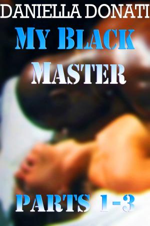 Cover of the book My Black Master: Parts 1-3: Meet Me At Midnight, How My Master Took Control, Breed Me, Master by Wayne Barton