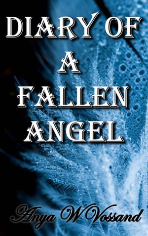 Cover of the book Diary of a Fallen Angel by Anya W Vossand
