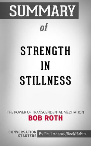 Cover of the book Summary of Strength in Stillness: The Power of Transcendental Meditation by Bob Roth | Conversation Starters by Michelle D. Argyle
