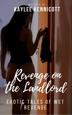 Cover of the book Revenge on the Landlord: Erotic Tales of Wet Revenge by Kaylee Kennicott