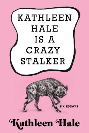 Cover of the book Kathleen Hale Is a Crazy Stalker by David Treuer