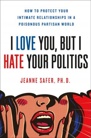 Cover of the book I Love You, but I Hate Your Politics by Leslie Linsley