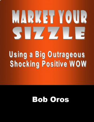 Book cover of Market Your Sizzle Using a Big Outrageous Shocking Positive Wow
