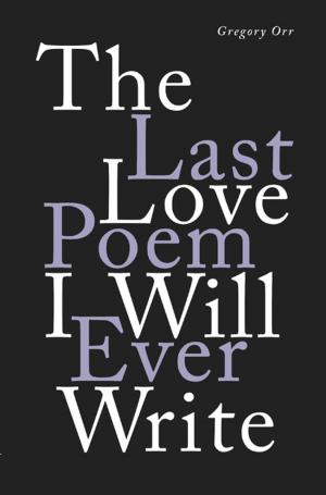 Cover of the book The Last Love Poem I Will Ever Write: Poems by 