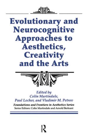 Cover of the book Evolutionary and Neurocognitive Approaches to Aesthetics, Creativity and the Arts by Patricia Phillips, Jack J. Phillips, Ron Stone, Holly Burkett