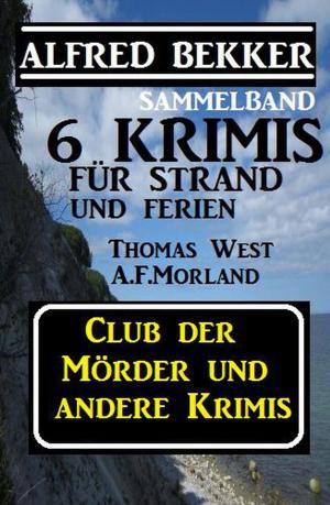 Cover of the book Sammelband 6 Krimis für Strand und Ferien - Club der Mörder und andere Krimis by Alfred Bekker, Thomas West, Uwe Erichsen, Wolf G. Rahn, Hans W. Wiena