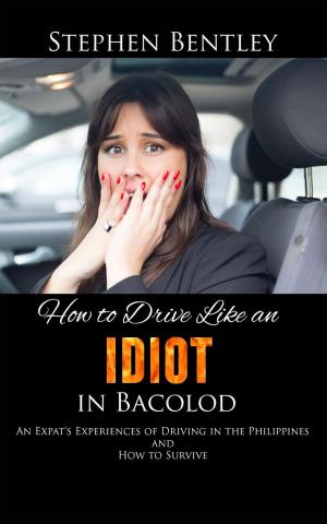 Cover of How To Drive Like An Idiot In Bacolod: An Expat's Experiences of Driving in the Philippines and How to Survive