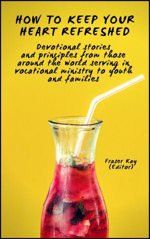 Cover of the book How to Keep Your Heart Refreshed by tiaan gildenhuys