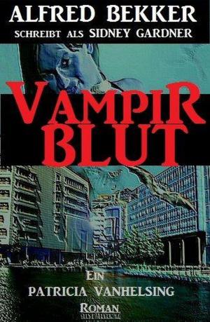 Cover of the book Patricia Vanhelsing: Sidney Gardner - Vampirblut by Alfred Bekker, Wilfried A. Hary, Harvey Patton, W. W. Shols, Freder van Holk