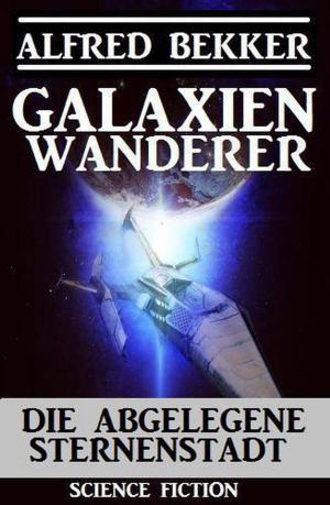 Cover of the book Galaxienwanderer - Die abgelegene Sternenstadt by Alfred Bekker