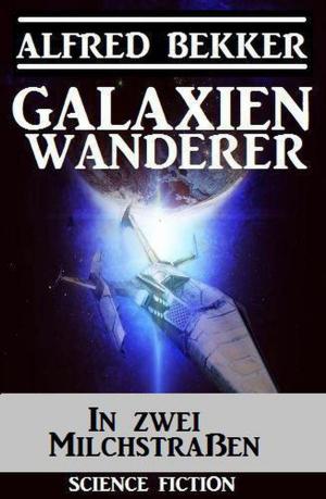Cover of the book Galaxienwanderer – In zwei Milchstraßen by Alfred Bekker, Konrad Carisi, Peter Dubina, Pascal Schäfer, W. A. Hary