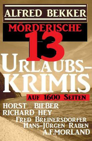 Cover of the book Mörderische 13 Urlaubs-Krimis auf 1600 Seiten by Alfred Bekker, Gordon R. Dickson, Hendrik M. Bekker, Wilfried A. Hary, Reinhard Köhrer