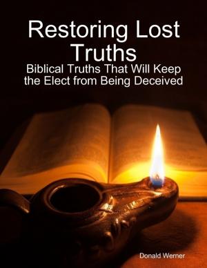 Cover of the book Restoring Lost Truths: Biblical Truths That Will Keep the Elect from Being Deceived by Matt Thorn